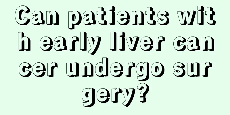 Can patients with early liver cancer undergo surgery?