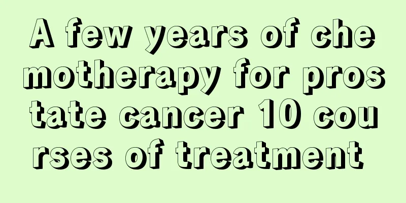 A few years of chemotherapy for prostate cancer 10 courses of treatment 
