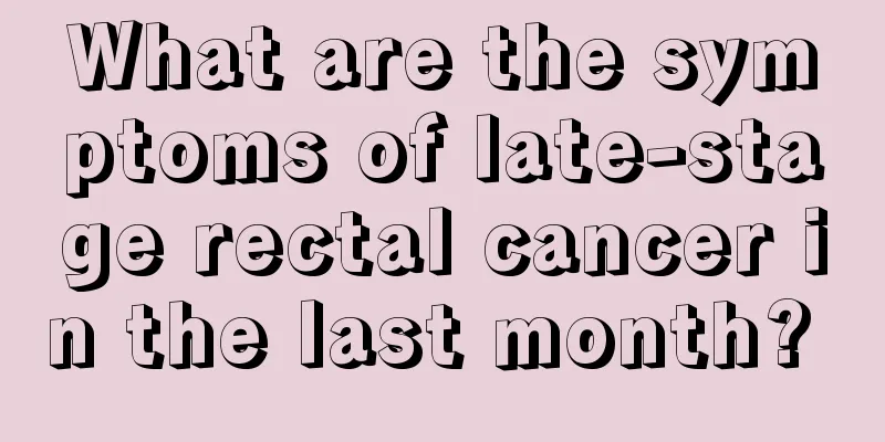 What are the symptoms of late-stage rectal cancer in the last month? 