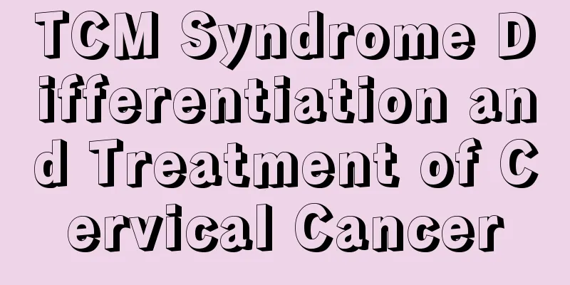 TCM Syndrome Differentiation and Treatment of Cervical Cancer
