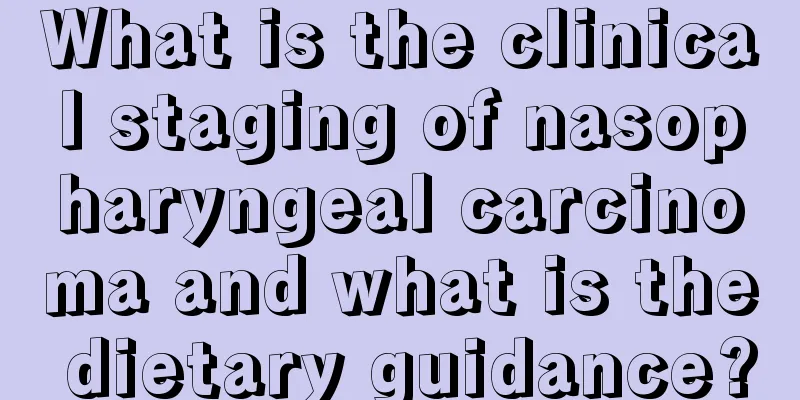 What is the clinical staging of nasopharyngeal carcinoma and what is the dietary guidance?