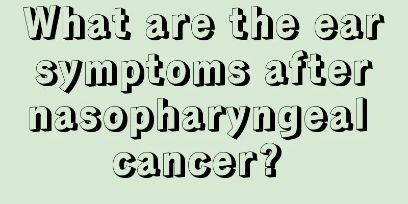 What are the ear symptoms after nasopharyngeal cancer? 