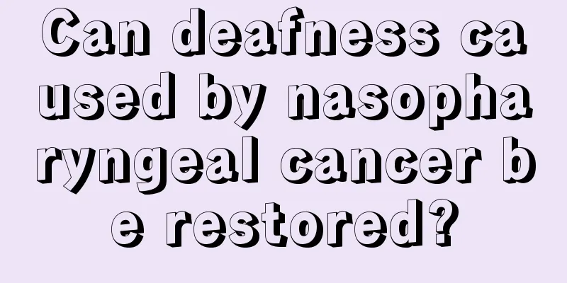 Can deafness caused by nasopharyngeal cancer be restored?