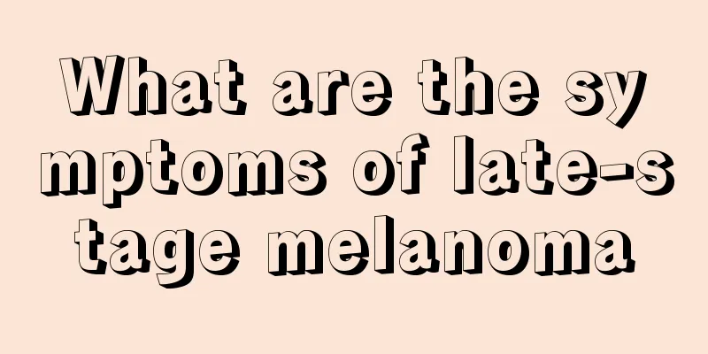 What are the symptoms of late-stage melanoma