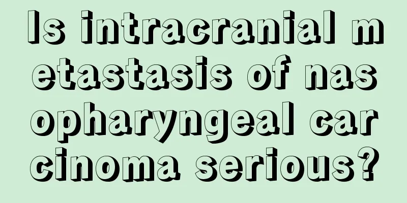 Is intracranial metastasis of nasopharyngeal carcinoma serious?