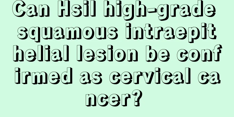 Can Hsil high-grade squamous intraepithelial lesion be confirmed as cervical cancer? 