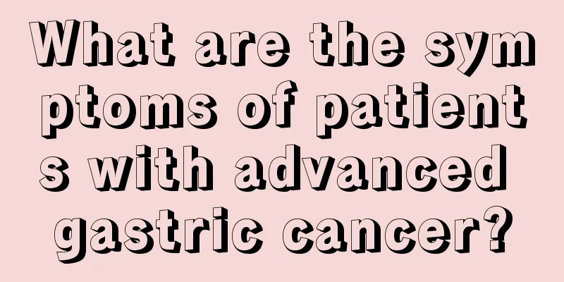 What are the symptoms of patients with advanced gastric cancer?