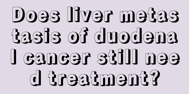 Does liver metastasis of duodenal cancer still need treatment?