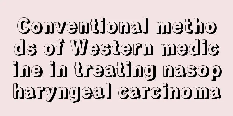 Conventional methods of Western medicine in treating nasopharyngeal carcinoma