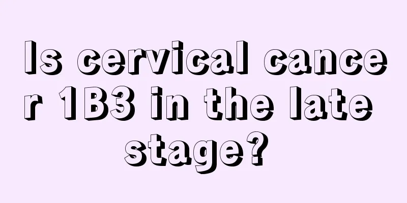Is cervical cancer 1B3 in the late stage? 