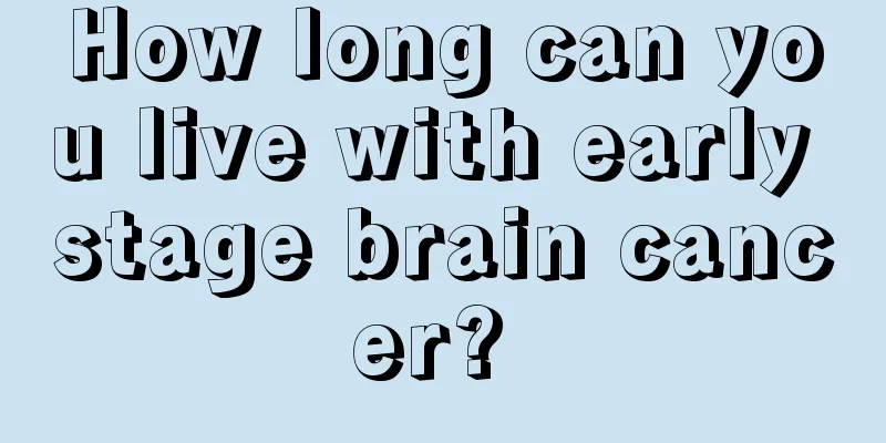 How long can you live with early stage brain cancer? 