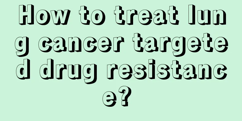 How to treat lung cancer targeted drug resistance? 