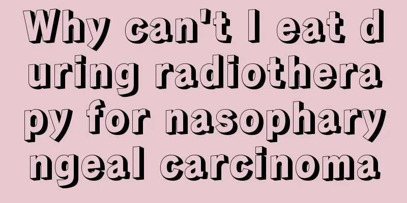 Why can't I eat during radiotherapy for nasopharyngeal carcinoma