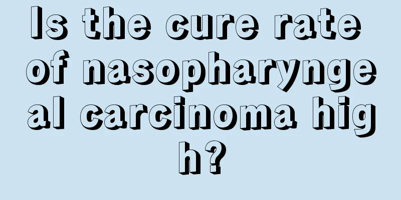 Is the cure rate of nasopharyngeal carcinoma high?