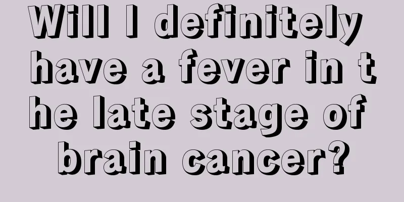 Will I definitely have a fever in the late stage of brain cancer?