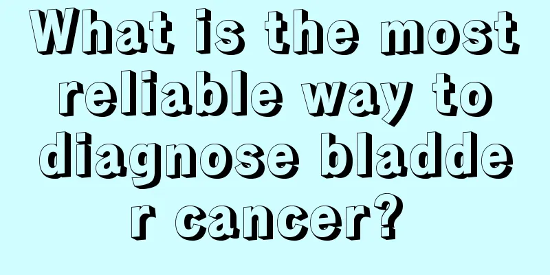 What is the most reliable way to diagnose bladder cancer? 