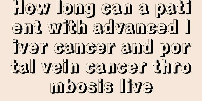 How long can a patient with advanced liver cancer and portal vein cancer thrombosis live