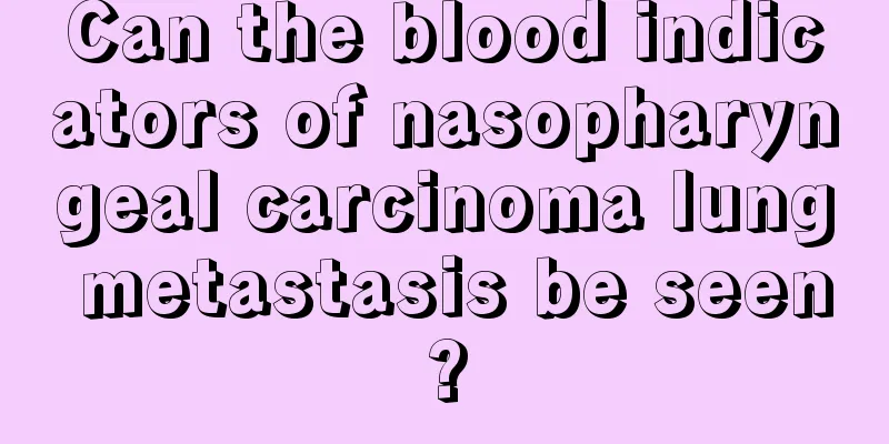 Can the blood indicators of nasopharyngeal carcinoma lung metastasis be seen?