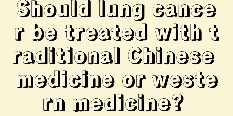 Should lung cancer be treated with traditional Chinese medicine or western medicine? 