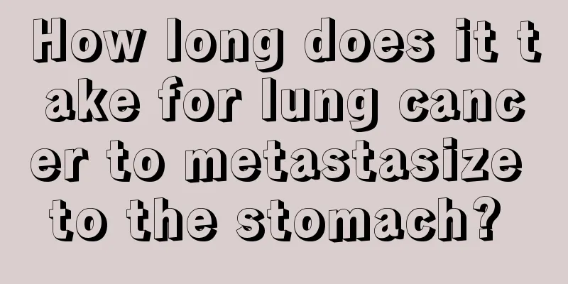 How long does it take for lung cancer to metastasize to the stomach? 