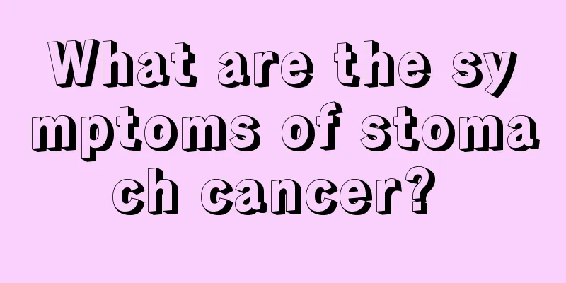 What are the symptoms of stomach cancer? 