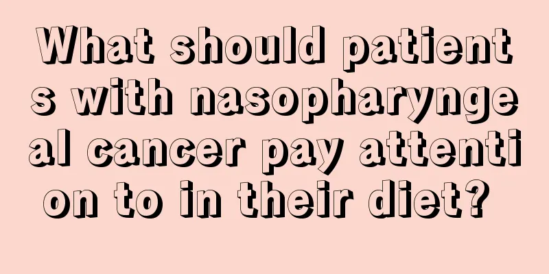 What should patients with nasopharyngeal cancer pay attention to in their diet? 