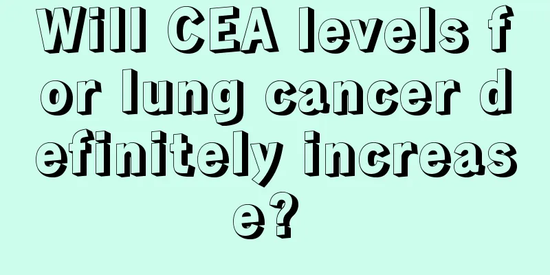Will CEA levels for lung cancer definitely increase? 