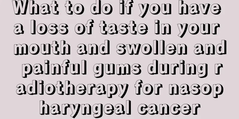 What to do if you have a loss of taste in your mouth and swollen and painful gums during radiotherapy for nasopharyngeal cancer