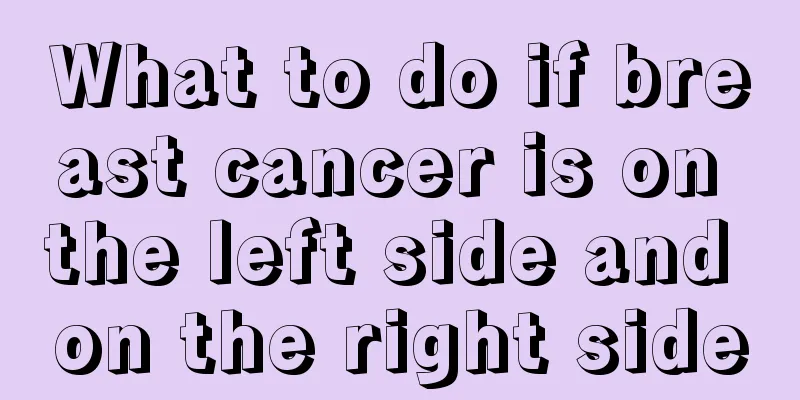 What to do if breast cancer is on the left side and on the right side