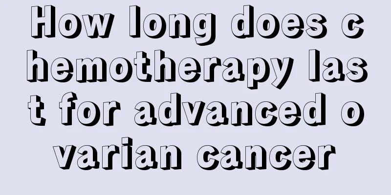 How long does chemotherapy last for advanced ovarian cancer