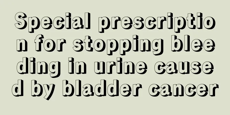 Special prescription for stopping bleeding in urine caused by bladder cancer