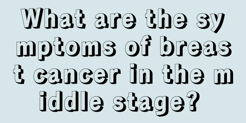 What are the symptoms of breast cancer in the middle stage? 
