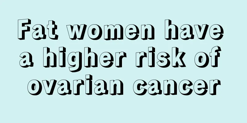 Fat women have a higher risk of ovarian cancer