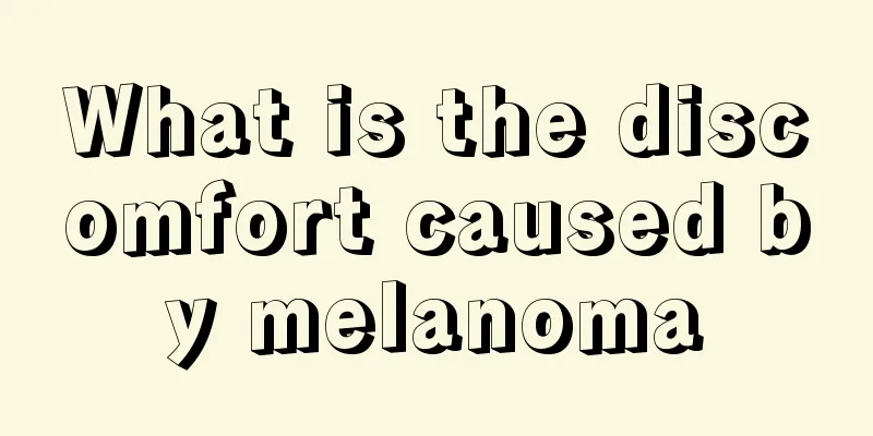 What is the discomfort caused by melanoma