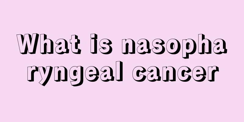 What is nasopharyngeal cancer