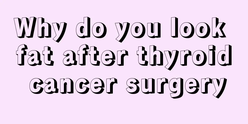 Why do you look fat after thyroid cancer surgery