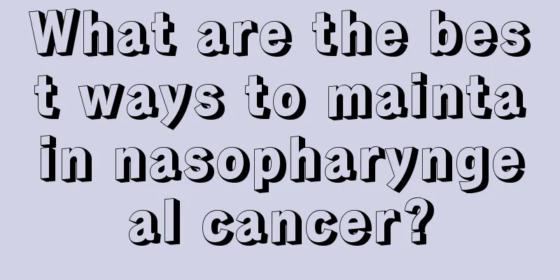 What are the best ways to maintain nasopharyngeal cancer?