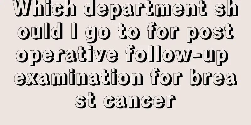 Which department should I go to for postoperative follow-up examination for breast cancer