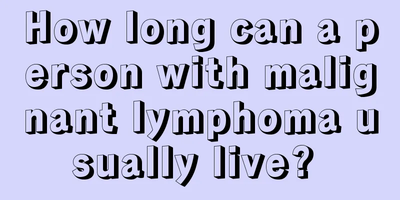 How long can a person with malignant lymphoma usually live? 