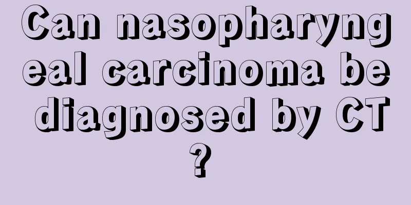 Can nasopharyngeal carcinoma be diagnosed by CT? 