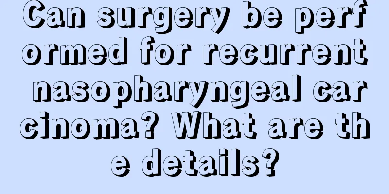 Can surgery be performed for recurrent nasopharyngeal carcinoma? What are the details?