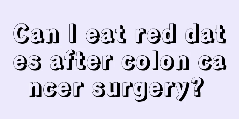 Can I eat red dates after colon cancer surgery? 