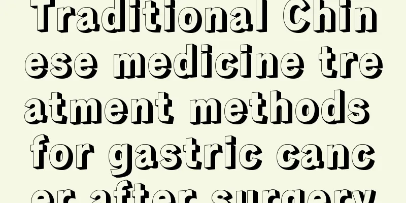 Traditional Chinese medicine treatment methods for gastric cancer after surgery