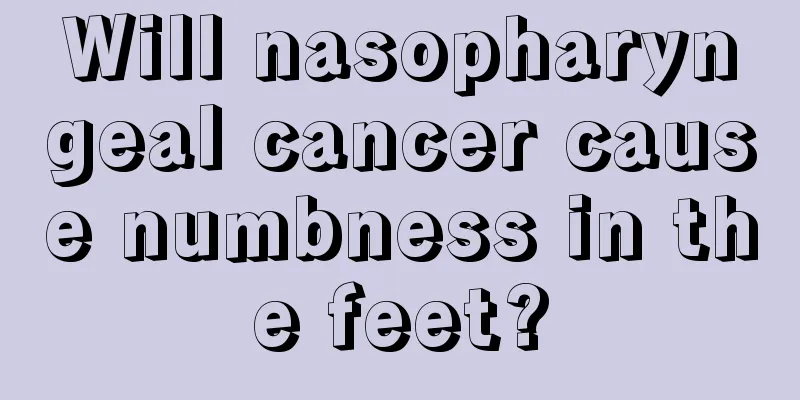 Will nasopharyngeal cancer cause numbness in the feet?