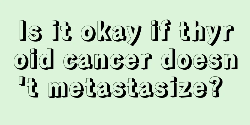 Is it okay if thyroid cancer doesn't metastasize? 