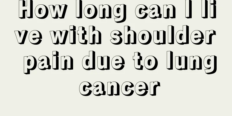 How long can I live with shoulder pain due to lung cancer