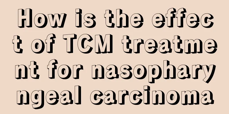 How is the effect of TCM treatment for nasopharyngeal carcinoma