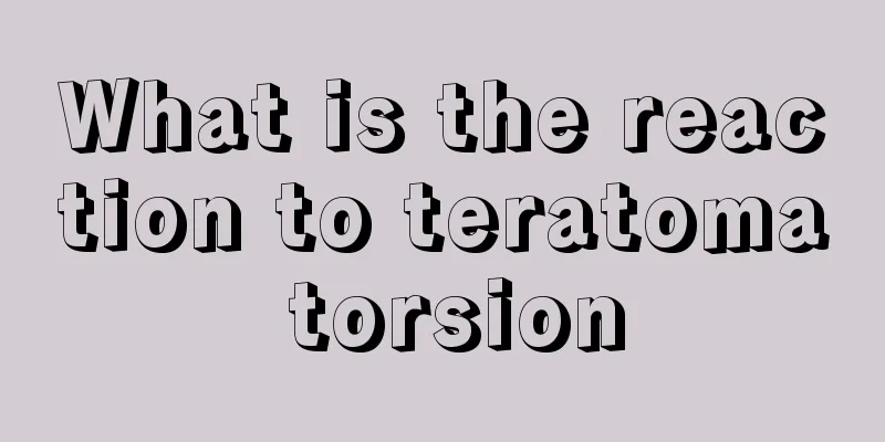 What is the reaction to teratoma torsion