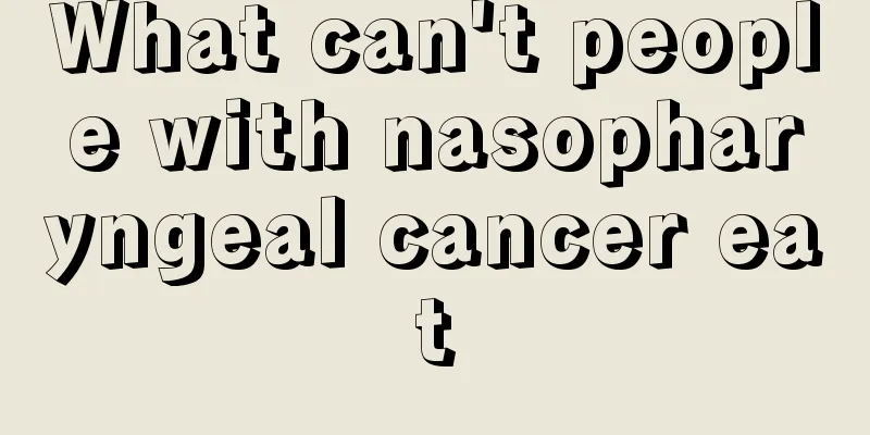 What can't people with nasopharyngeal cancer eat