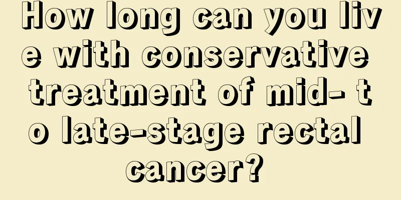How long can you live with conservative treatment of mid- to late-stage rectal cancer? 